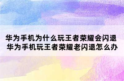 华为手机为什么玩王者荣耀会闪退 华为手机玩王者荣耀老闪退怎么办